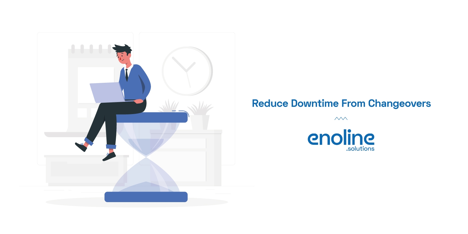 Reduce downtime from changeovers enoline